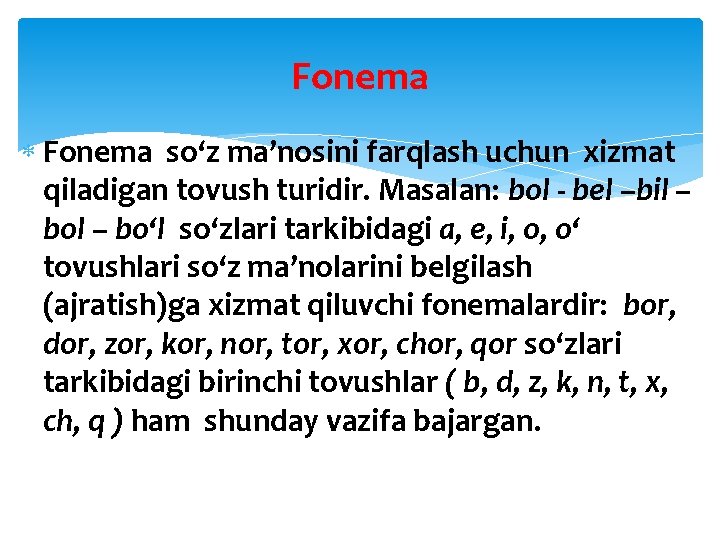 Fonema so‘z ma’nosini farqlash uchun xizmat qiladigan tovush turidir. Masalan: bol - bel –bil