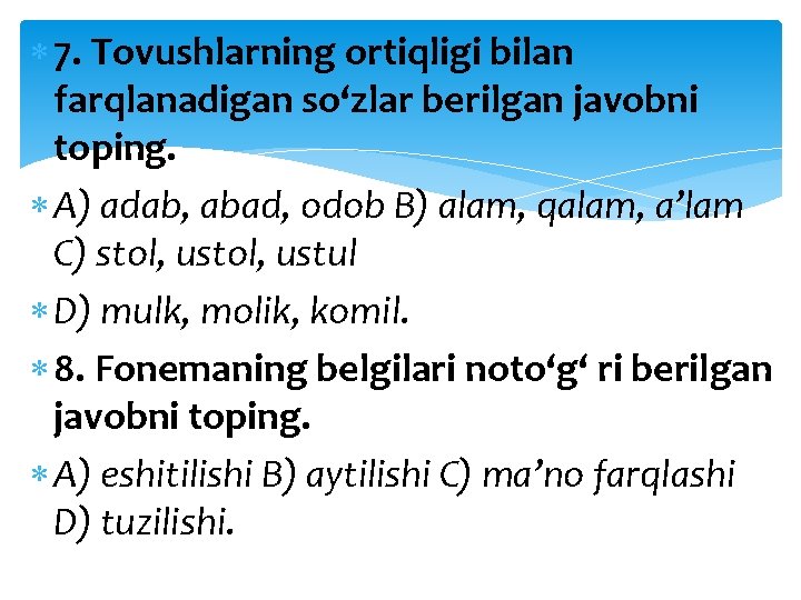  7. Tovushlarning ortiqligi bilan farqlanadigan so‘zlar berilgan javobni toping. A) adab, abad, odob
