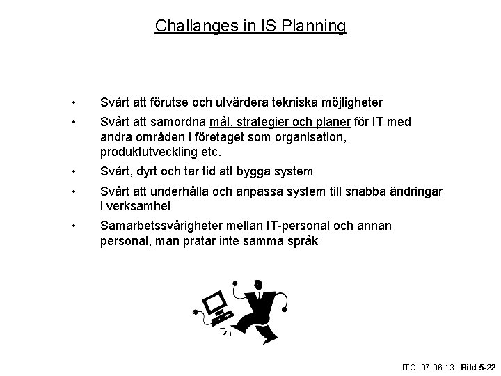 Challanges in IS Planning • Svårt att förutse och utvärdera tekniska möjligheter • Svårt