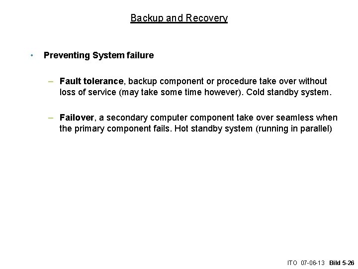 Backup and Recovery • Preventing System failure – Fault tolerance, backup component or procedure