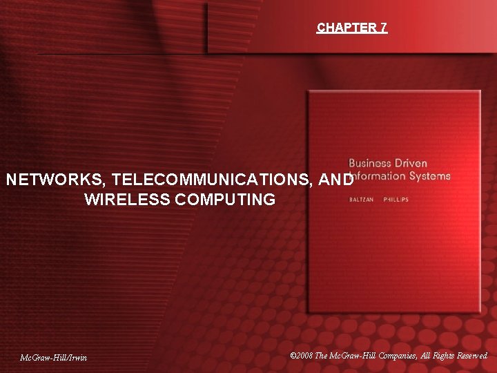 CHAPTER 7 NETWORKS, TELECOMMUNICATIONS, AND WIRELESS COMPUTING Mc. Graw-Hill/Irwin © 2008 The Mc. Graw-Hill