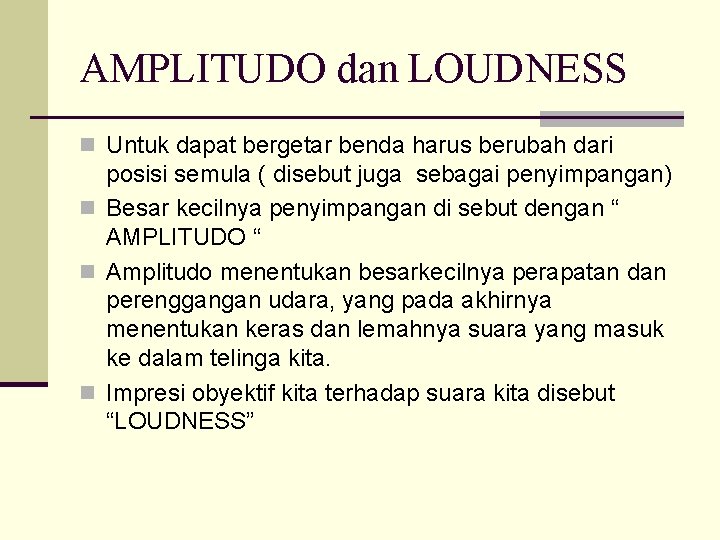 AMPLITUDO dan LOUDNESS n Untuk dapat bergetar benda harus berubah dari posisi semula (