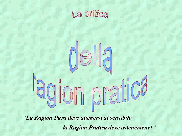 “La Ragion Pura deve attenersi al sensibile, la Ragion Pratica deve astenersene!” 