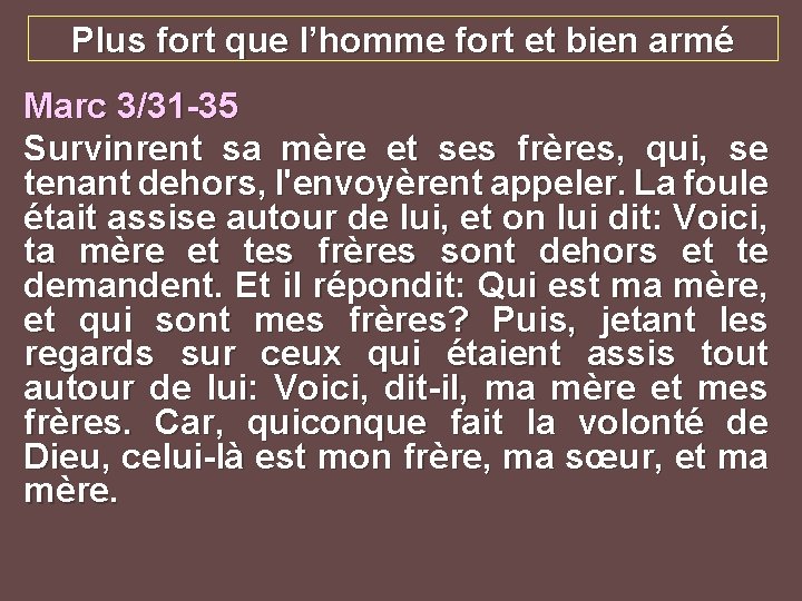 Plus fort que l’homme fort et bien armé Marc 3/31 -35 Survinrent sa mère