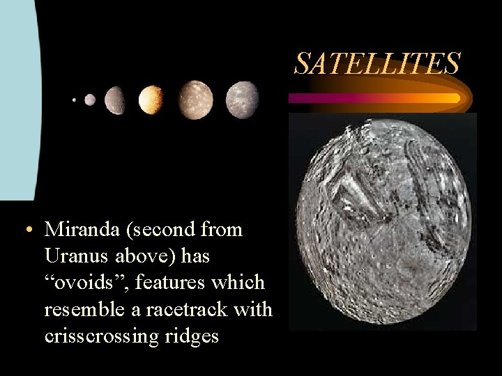 SATELLITES • Miranda (second from Uranus above) has “ovoids”, features which resemble a racetrack