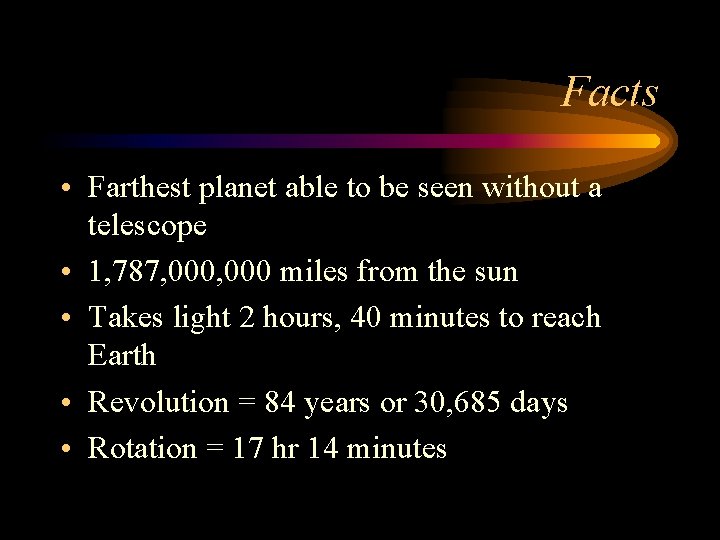 Facts • Farthest planet able to be seen without a telescope • 1, 787,