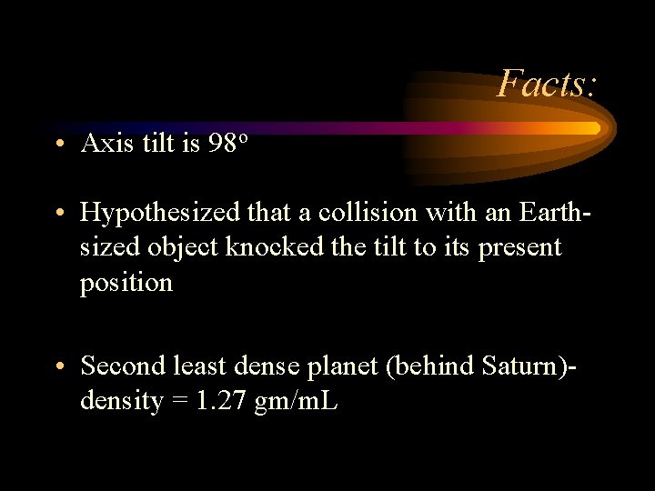 Facts: • Axis tilt is 98 o • Hypothesized that a collision with an