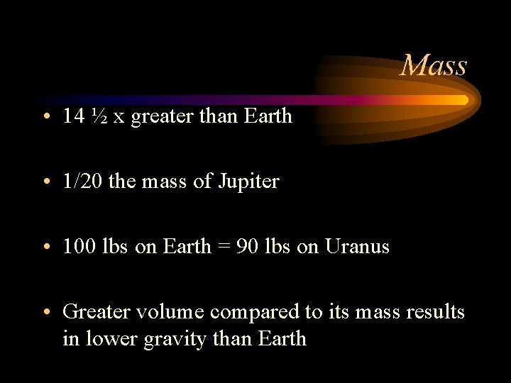 Mass • 14 ½ x greater than Earth • 1/20 the mass of Jupiter