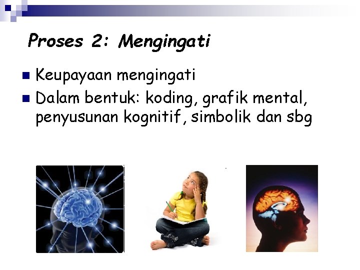 Proses 2: Mengingati Keupayaan mengingati n Dalam bentuk: koding, grafik mental, penyusunan kognitif, simbolik