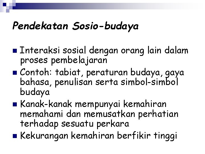 Pendekatan Sosio-budaya Interaksi sosial dengan orang lain dalam proses pembelajaran n Contoh: tabiat, peraturan