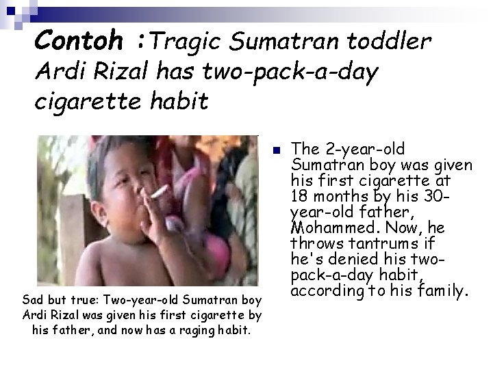 Contoh : Tragic Sumatran toddler Ardi Rizal has two-pack-a-day cigarette habit n Sad but