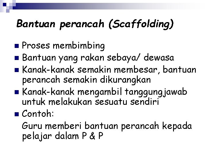 Bantuan perancah (Scaffolding) Proses membimbing n Bantuan yang rakan sebaya/ dewasa n Kanak-kanak semakin