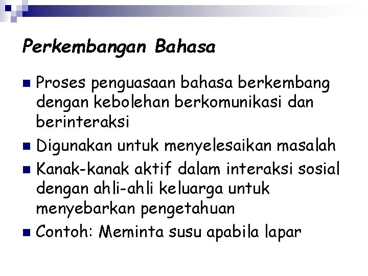 Perkembangan Bahasa Proses penguasaan bahasa berkembang dengan kebolehan berkomunikasi dan berinteraksi n Digunakan untuk