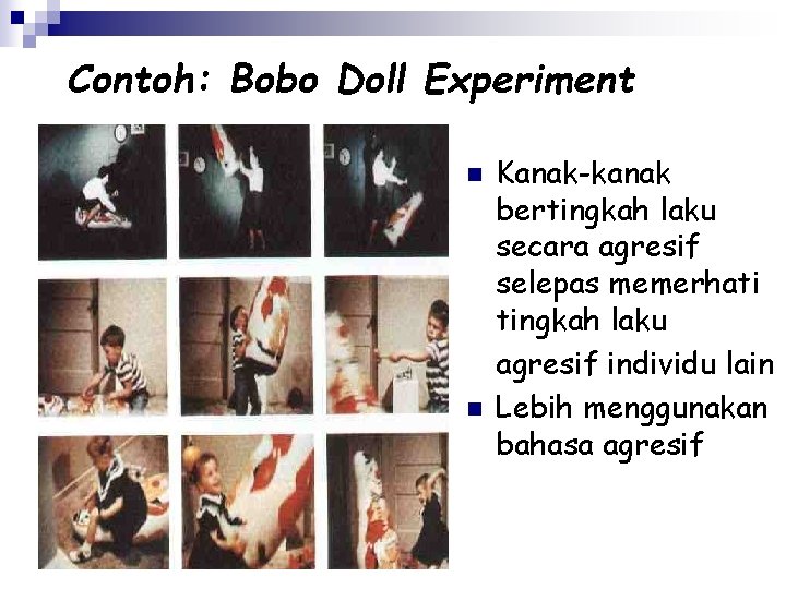 Contoh: Bobo Doll Experiment n n Kanak-kanak bertingkah laku secara agresif selepas memerhati tingkah