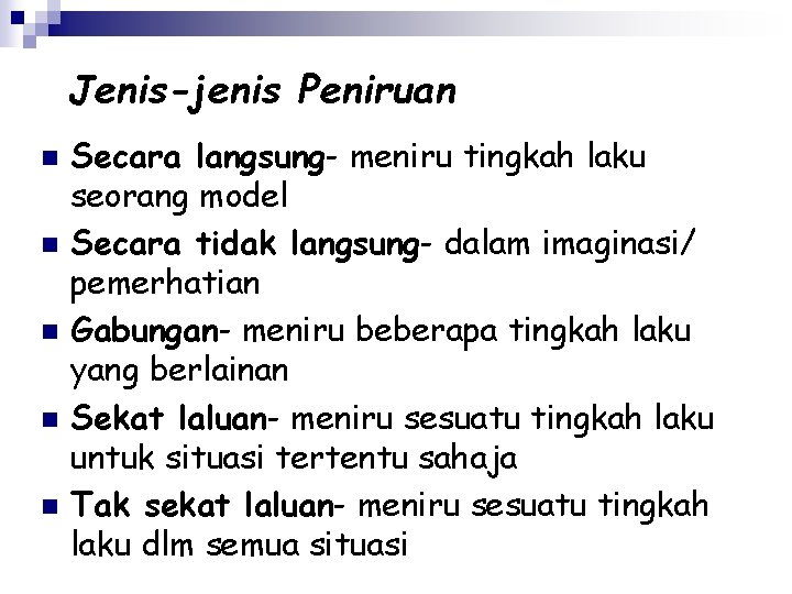 Jenis-jenis Peniruan n n Secara langsung- meniru tingkah laku seorang model Secara tidak langsung-