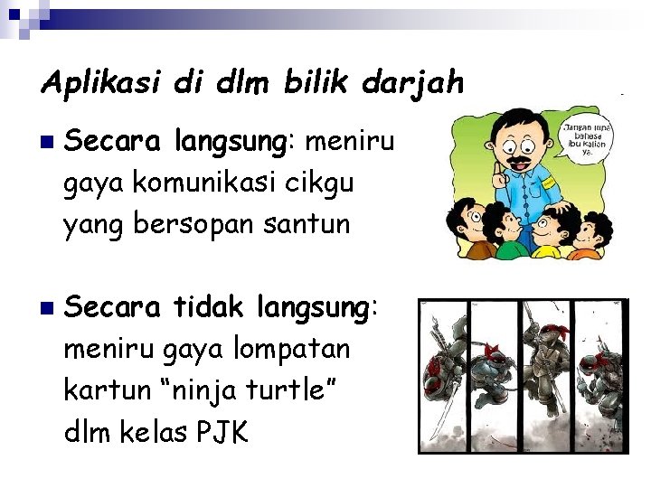 Aplikasi di dlm bilik darjah n n Secara langsung: meniru gaya komunikasi cikgu yang