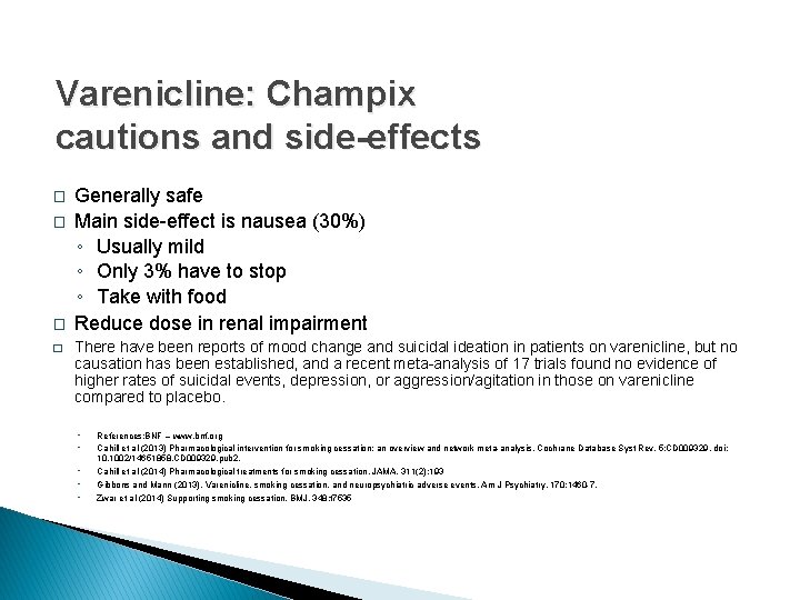 Varenicline: Champix cautions and side-effects � � Generally safe Main side-effect is nausea (30%)