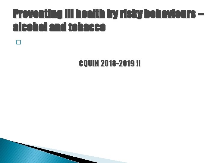 Preventing ill health by risky behaviours – alcohol and tobacco � CQUIN 2018 -2019