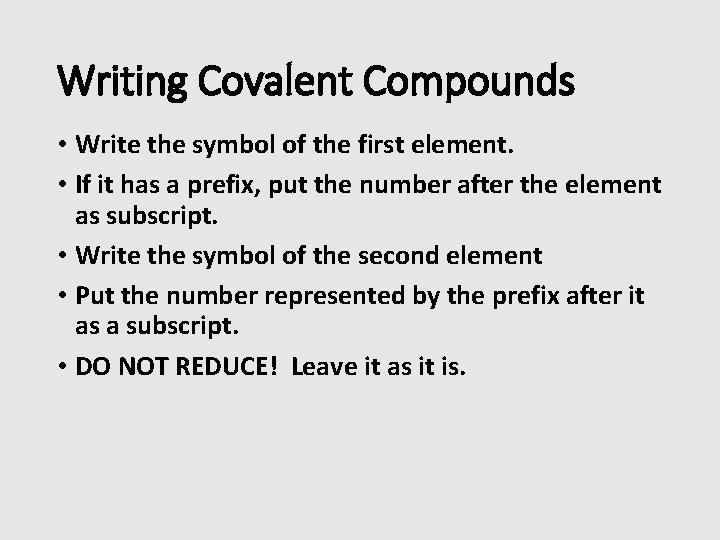 Writing Covalent Compounds • Write the symbol of the first element. • If it