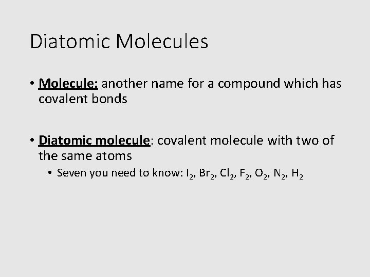 Diatomic Molecules • Molecule: another name for a compound which has covalent bonds •