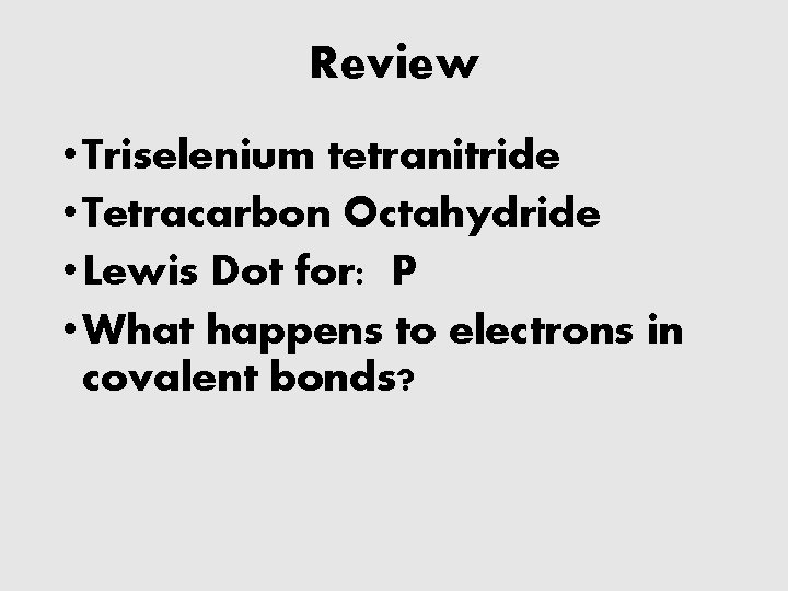 Review • Triselenium tetranitride • Tetracarbon Octahydride • Lewis Dot for: P • What