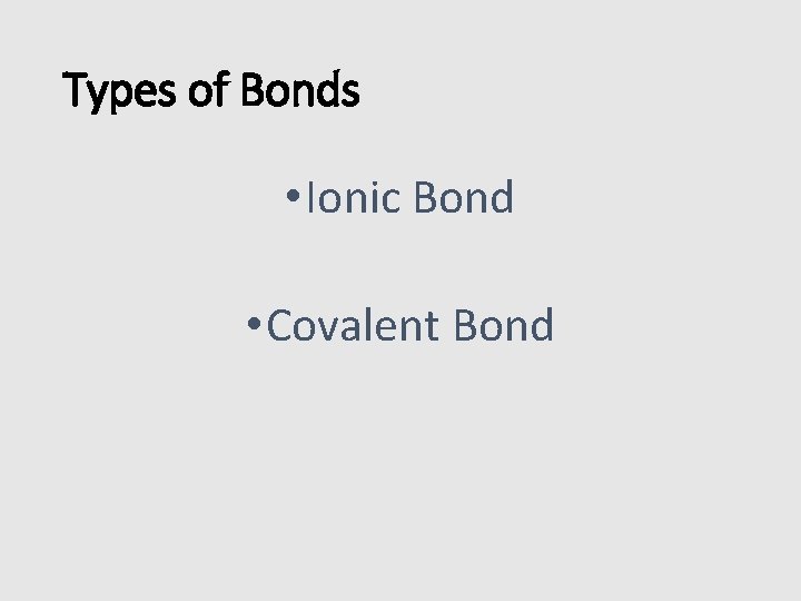 Types of Bonds • Ionic Bond • Covalent Bond 