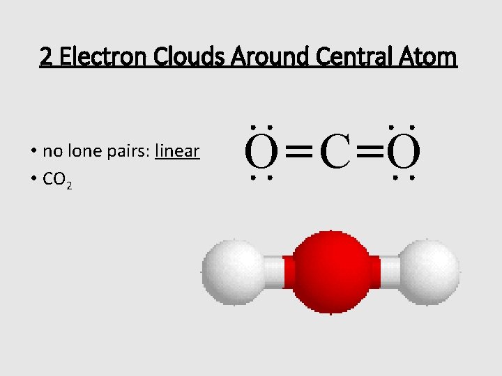 2 Electron Clouds Around Central Atom • no lone pairs: linear • CO 2