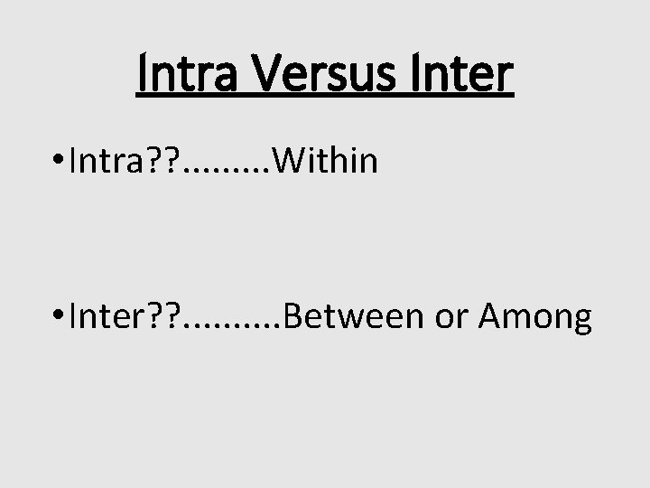 Intra Versus Inter • Intra? ? . . Within • Inter? ? . .