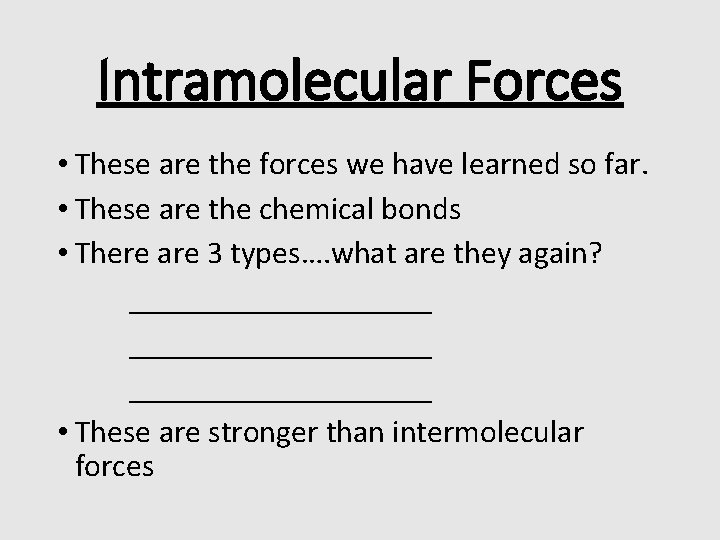 Intramolecular Forces • These are the forces we have learned so far. • These