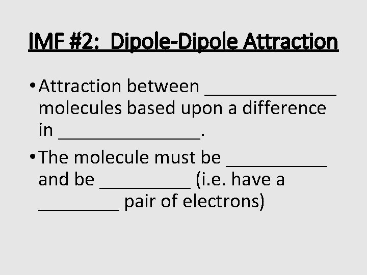 IMF #2: Dipole-Dipole Attraction • Attraction between _______ molecules based upon a difference in