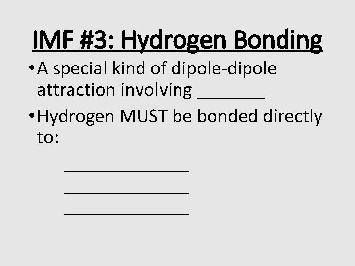 IMF #3: Hydrogen Bonding • A special kind of dipole-dipole attraction involving _______ •