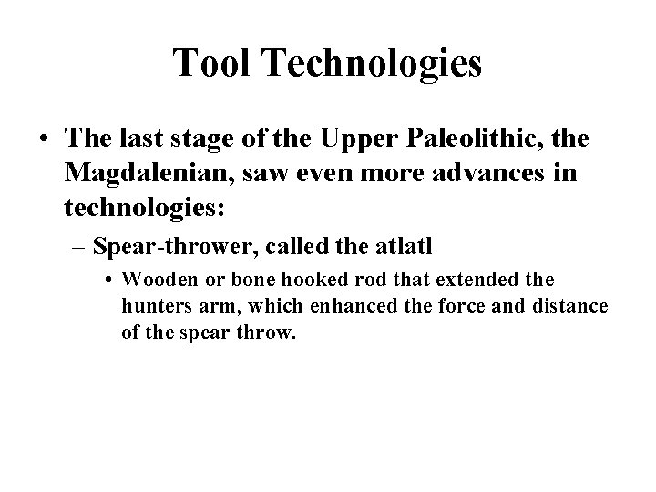 Tool Technologies • The last stage of the Upper Paleolithic, the Magdalenian, saw even