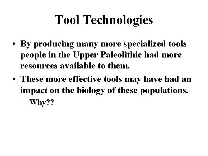 Tool Technologies • By producing many more specialized tools people in the Upper Paleolithic