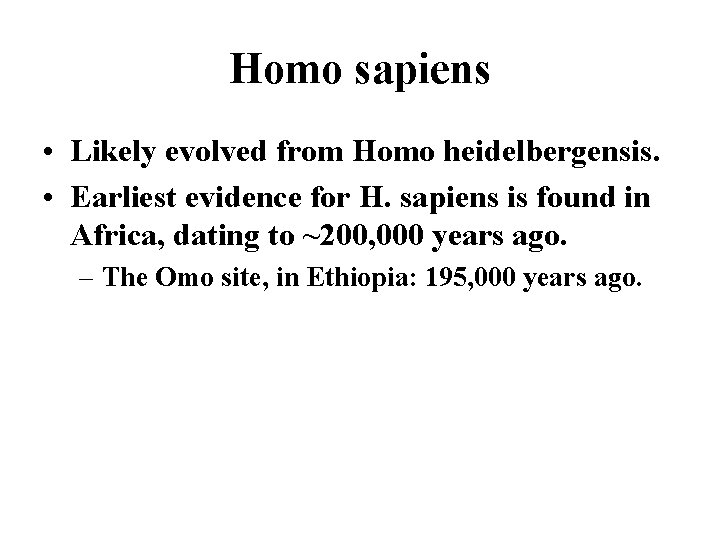 Homo sapiens • Likely evolved from Homo heidelbergensis. • Earliest evidence for H. sapiens