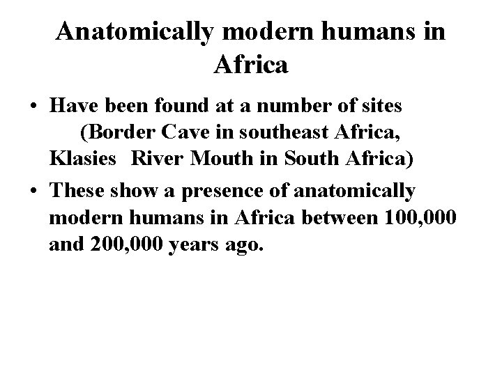 Anatomically modern humans in Africa • Have been found at a number of sites