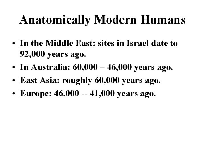 Anatomically Modern Humans • In the Middle East: sites in Israel date to 92,