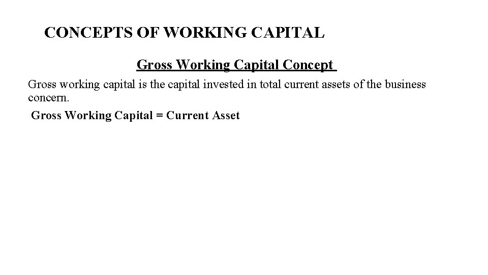 CONCEPTS OF WORKING CAPITAL Gross Working Capital Concept Gross working capital is the capital