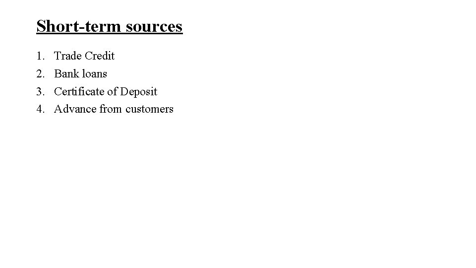 Short-term sources 1. 2. 3. 4. Trade Credit Bank loans Certificate of Deposit Advance