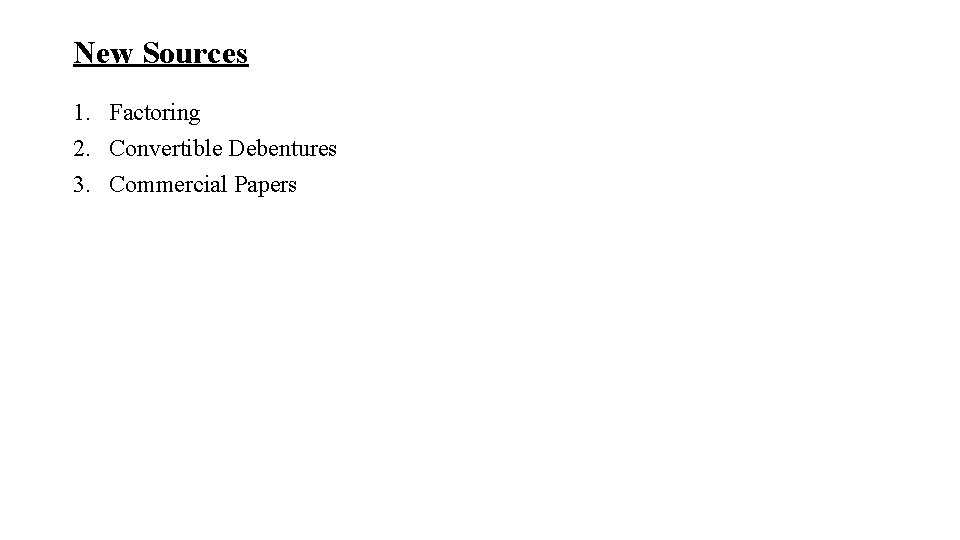 New Sources 1. Factoring 2. Convertible Debentures 3. Commercial Papers 