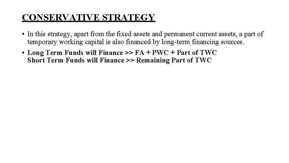 CONSERVATIVE STRATEGY • In this strategy, apart from the fixed assets and permanent current