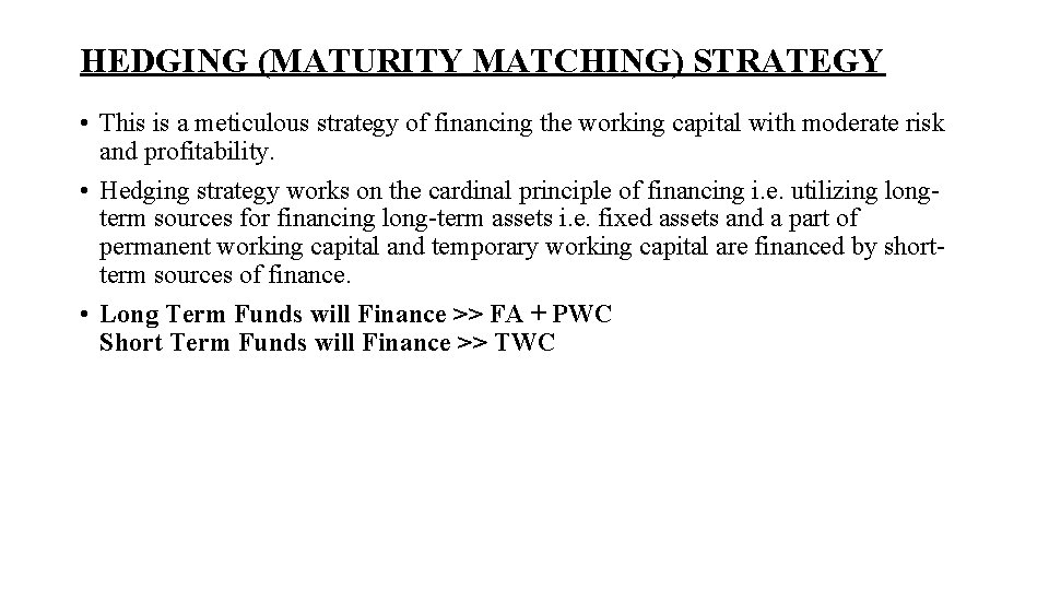 HEDGING (MATURITY MATCHING) STRATEGY • This is a meticulous strategy of financing the working