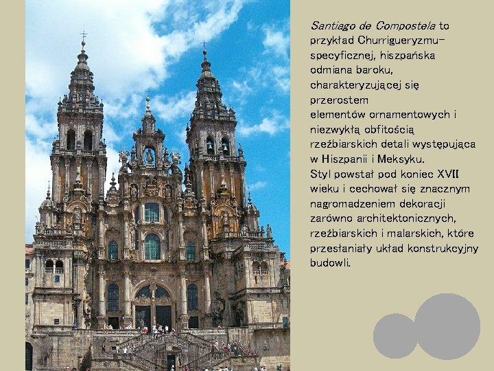 Santiago de Compostela to przykład Churrigueryzmu– specyficznej, hiszpańska odmiana baroku, charakteryzującej się przerostem elementów