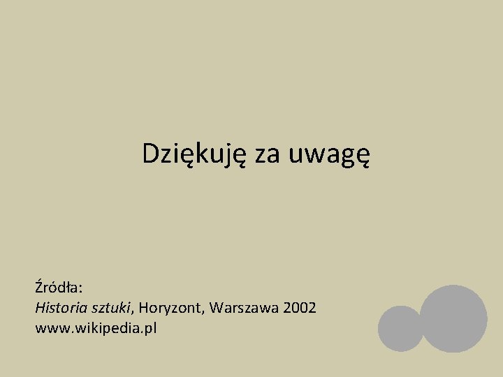 Dziękuję za uwagę Źródła: Historia sztuki, Horyzont, Warszawa 2002 www. wikipedia. pl 