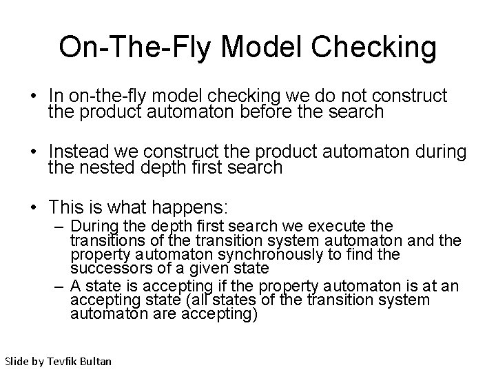 On-The-Fly Model Checking • In on-the-fly model checking we do not construct the product