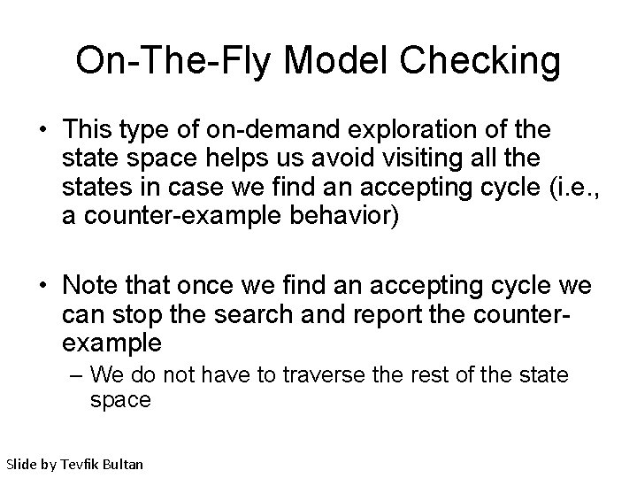 On-The-Fly Model Checking • This type of on-demand exploration of the state space helps