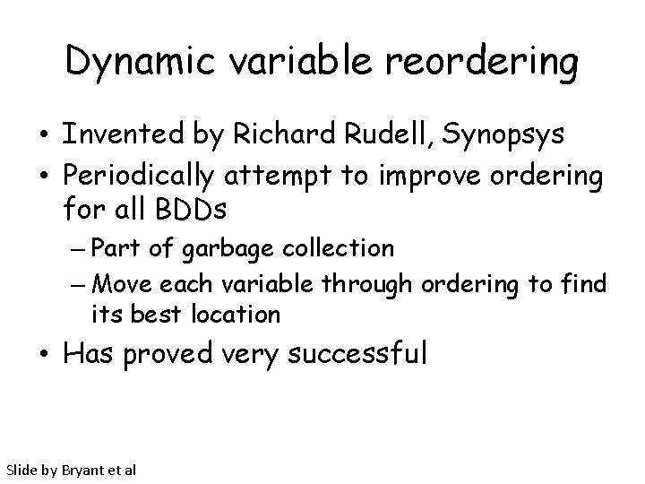 Dynamic variable reordering • Invented by Richard Rudell, Synopsys • Periodically attempt to improve