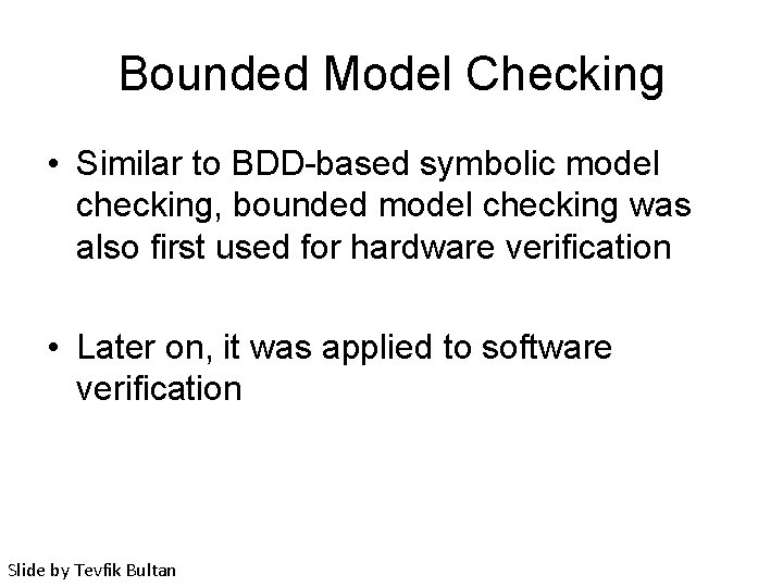 Bounded Model Checking • Similar to BDD-based symbolic model checking, bounded model checking was