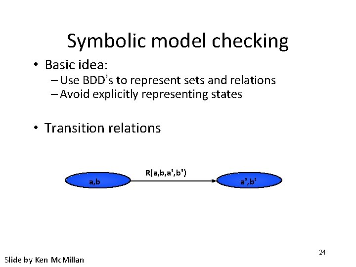 Symbolic model checking • Basic idea: – Use BDD’s to represent sets and relations