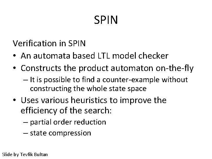 SPIN Verification in SPIN • An automata based LTL model checker • Constructs the
