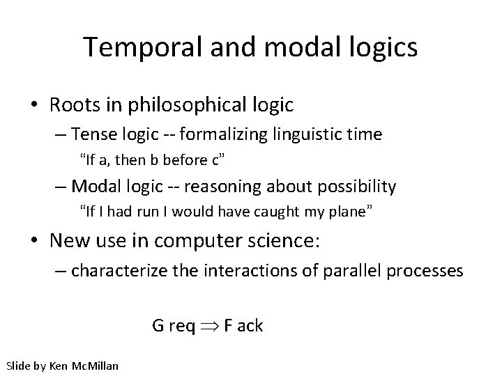 Temporal and modal logics • Roots in philosophical logic – Tense logic -- formalizing